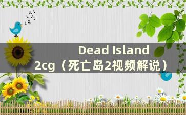 Dead Island 2cg（死亡岛2视频解说）